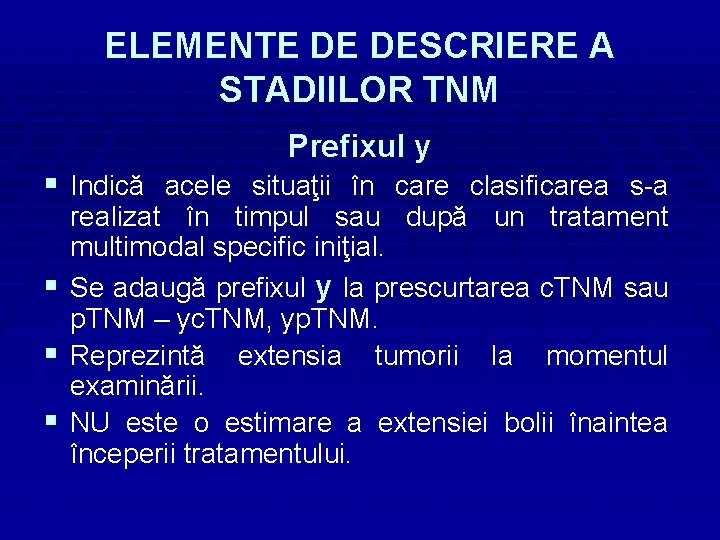 ELEMENTE DE DESCRIERE A STADIILOR TNM Prefixul y § Indică acele situaţii în care