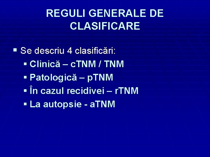 REGULI GENERALE DE CLASIFICARE § Se descriu 4 clasificări: § Clinică – c. TNM