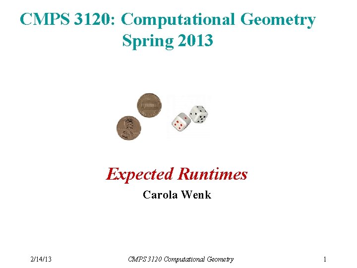 CMPS 3120: Computational Geometry Spring 2013 Expected Runtimes Carola Wenk 2/14/13 CMPS 3120 Computational