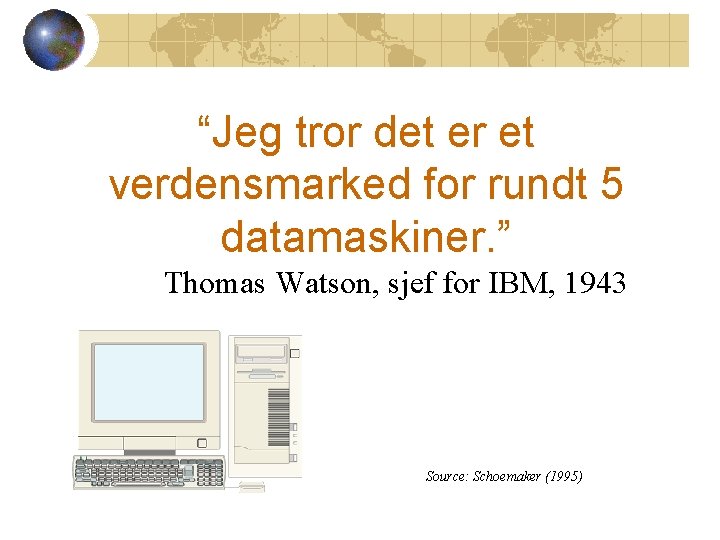 “Jeg tror det er et verdensmarked for rundt 5 datamaskiner. ” Thomas Watson, sjef