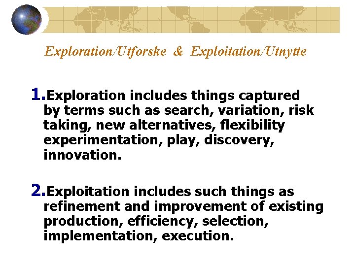 Exploration/Utforske & Exploitation/Utnytte 1. Exploration includes things captured by terms such as search, variation,