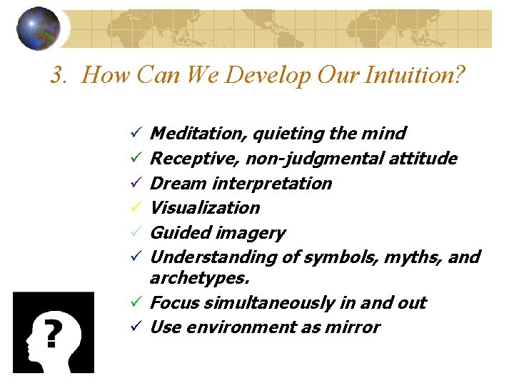 3. How Can We Develop Our Intuition? Meditation, quieting the mind Receptive, non-judgmental attitude