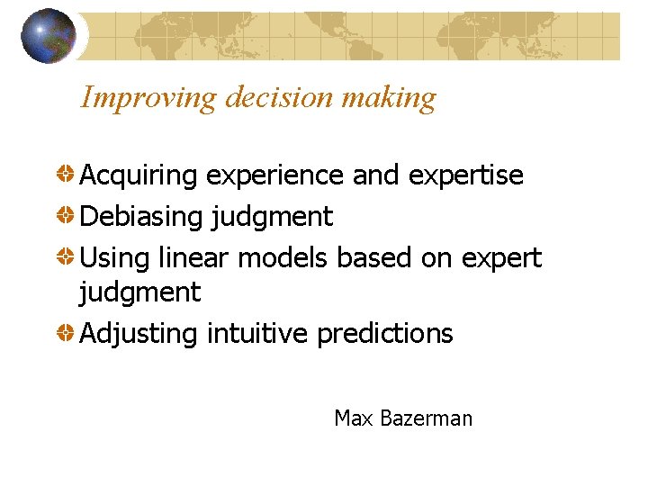 Improving decision making Acquiring experience and expertise Debiasing judgment Using linear models based on