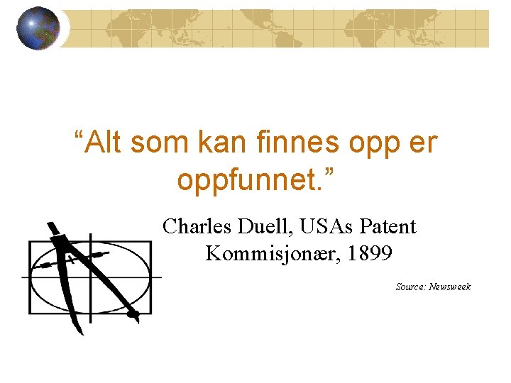 “Alt som kan finnes opp er oppfunnet. ” Charles Duell, USAs Patent Kommisjonær, 1899 “Alt som kan finnes opp er oppfunnet. ” Charles Duell, USAs Patent Kommisjonær, 1899
