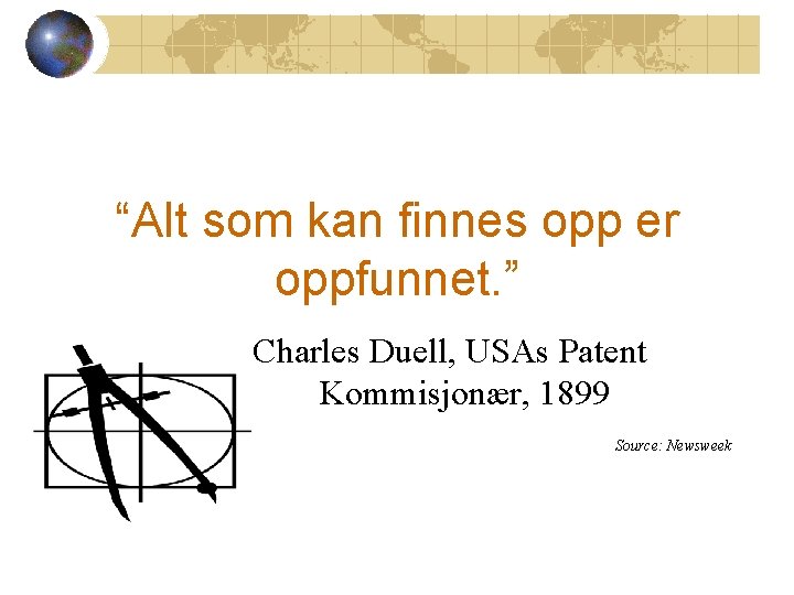 “Alt som kan finnes opp er oppfunnet. ” Charles Duell, USAs Patent Kommisjonær, 1899