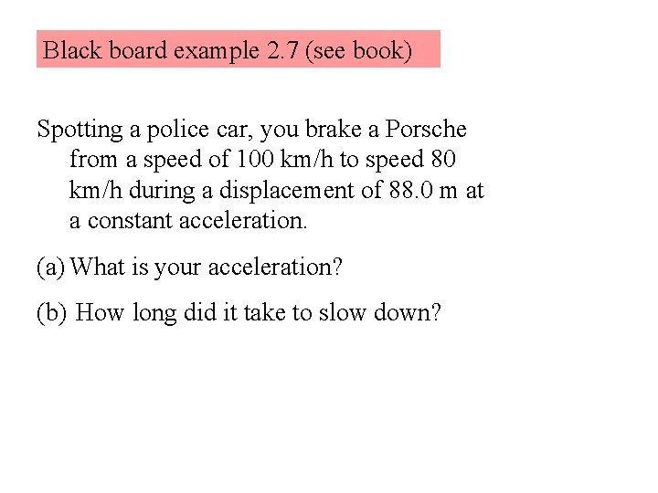 Black board example 2. 7 (see book) Spotting a police car, you brake a Black board example 2. 7 (see book) Spotting a police car, you brake a