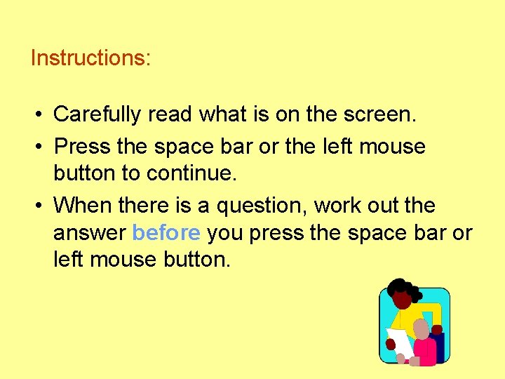 Instructions: • Carefully read what is on the screen. • Press the space bar