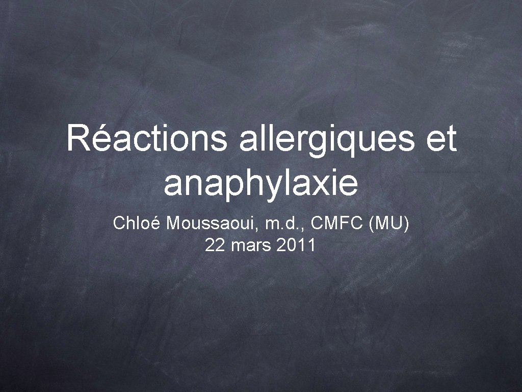 Réactions allergiques et anaphylaxie Chloé Moussaoui, m. d. , CMFC (MU) 22 mars 2011