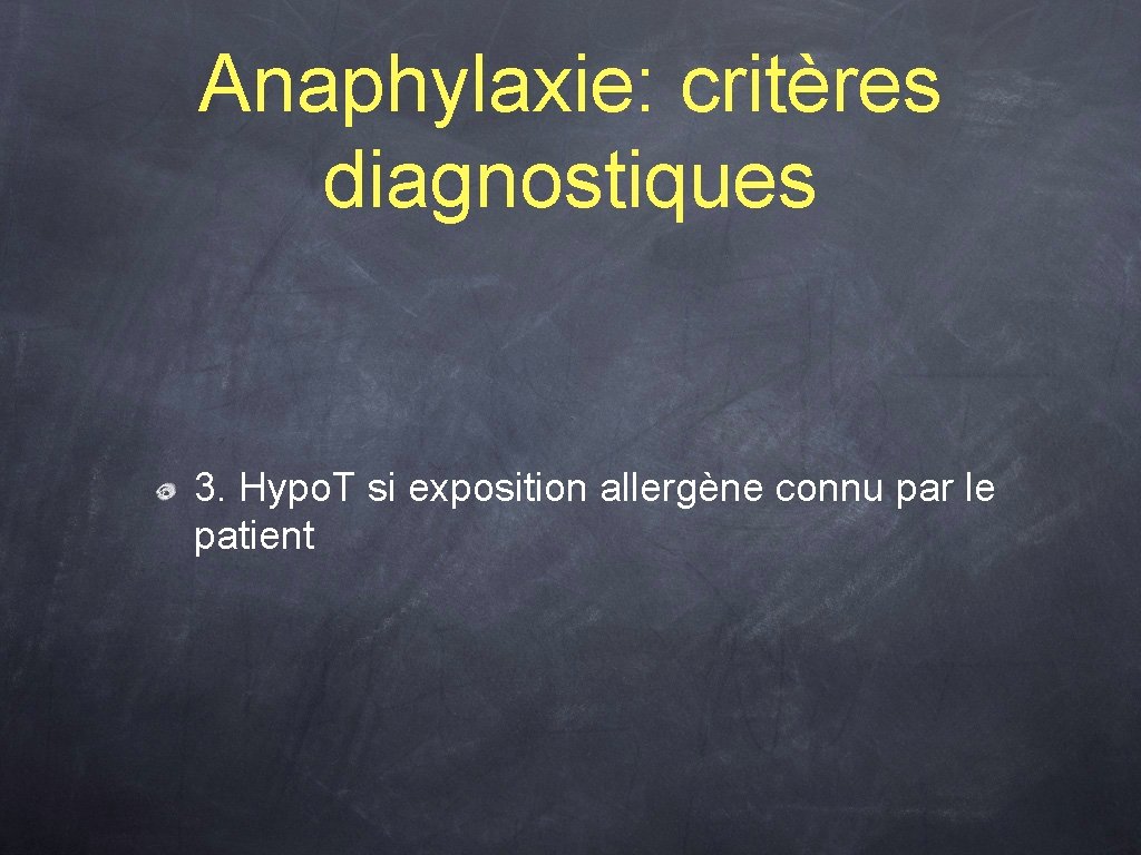 Anaphylaxie: critères diagnostiques 3. Hypo. T si exposition allergène connu par le patient 