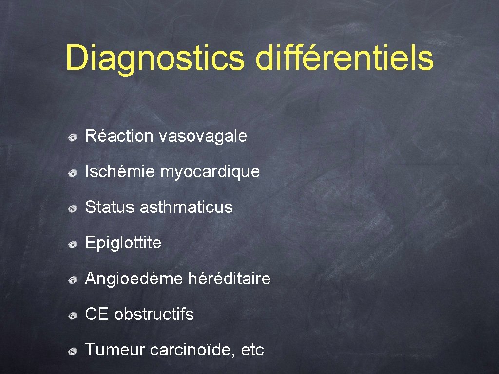 Diagnostics différentiels Réaction vasovagale Ischémie myocardique Status asthmaticus Epiglottite Angioedème héréditaire CE obstructifs Tumeur