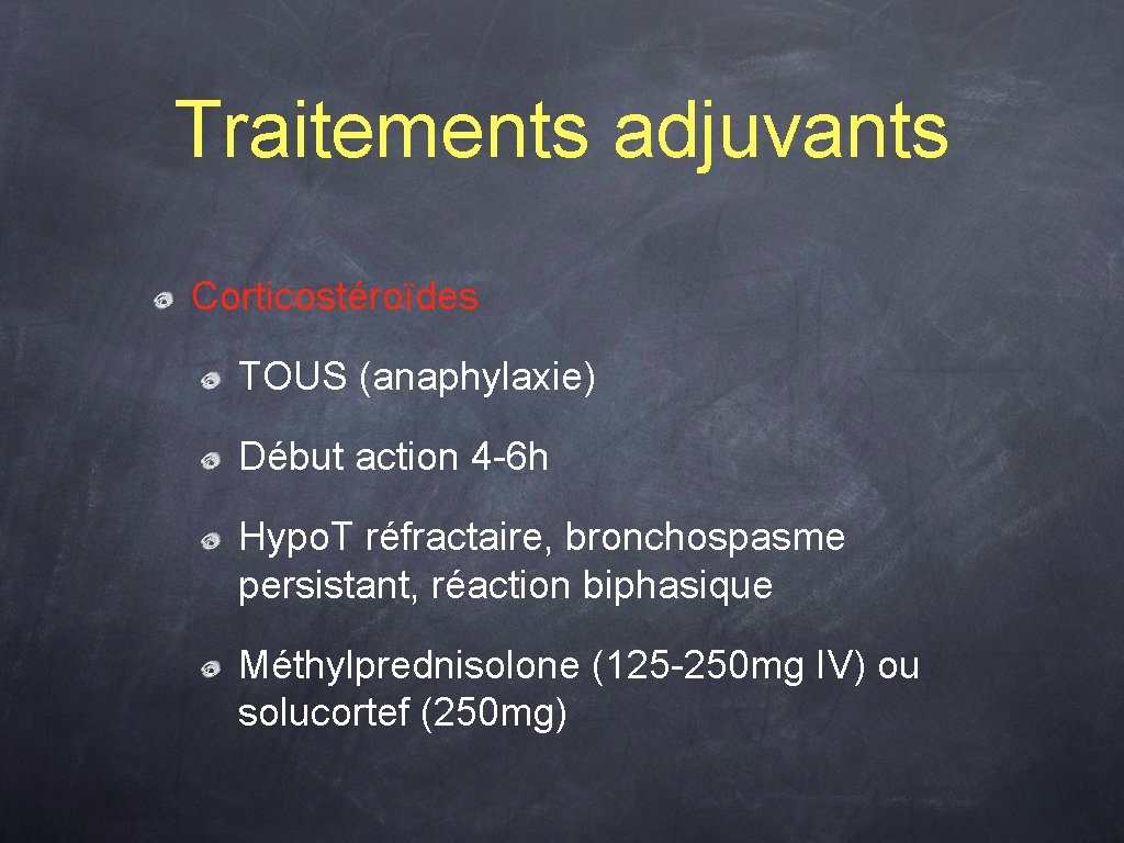 Traitements adjuvants Corticostéroïdes TOUS (anaphylaxie) Début action 4 -6 h Hypo. T réfractaire, bronchospasme