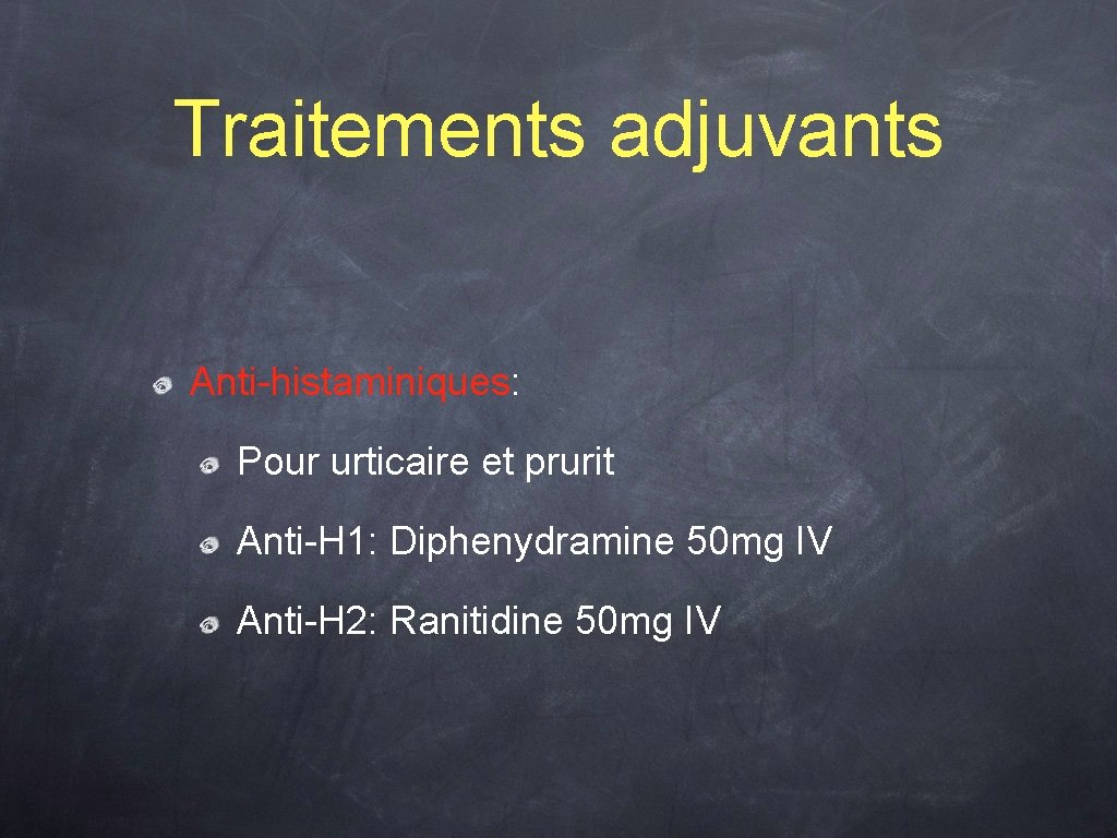Traitements adjuvants Anti-histaminiques: Pour urticaire et prurit Anti-H 1: Diphenydramine 50 mg IV Anti-H