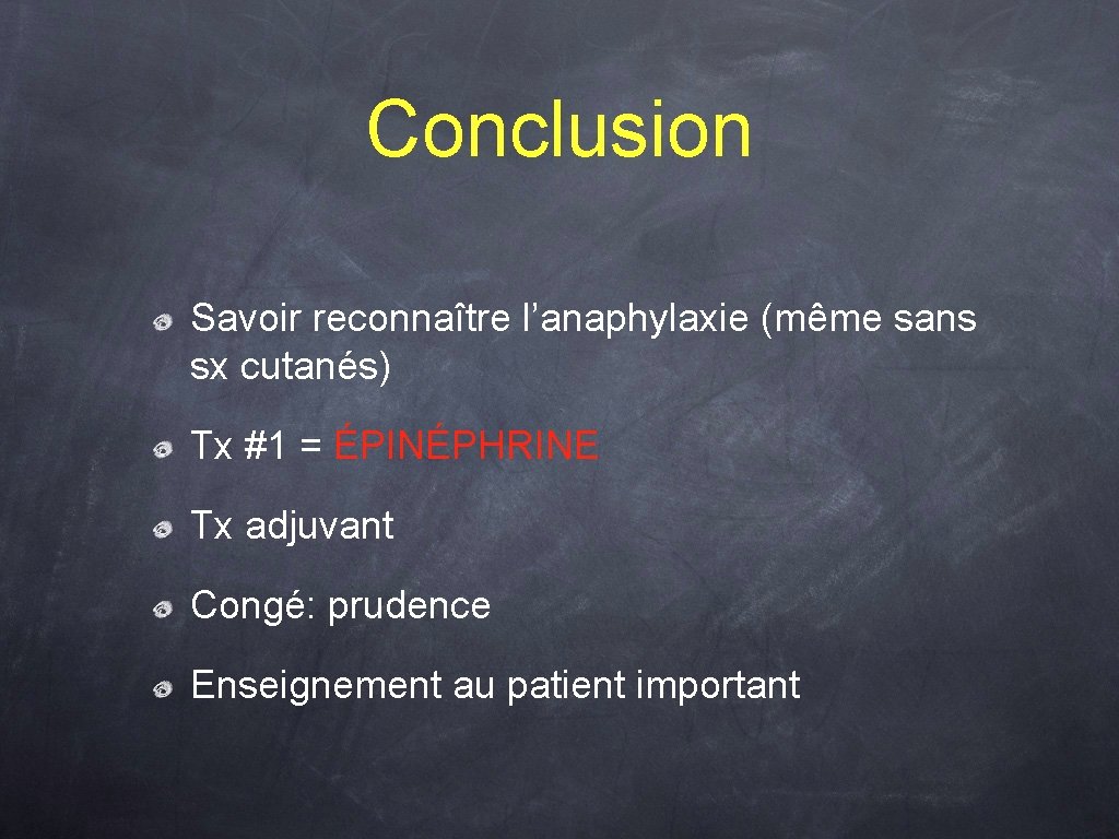Conclusion Savoir reconnaître l’anaphylaxie (même sans sx cutanés) Tx #1 = ÉPINÉPHRINE Tx adjuvant