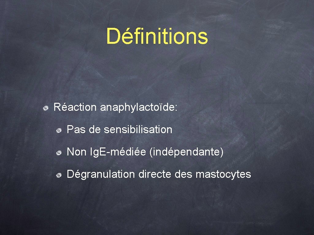 Définitions Réaction anaphylactoïde: Pas de sensibilisation Non Ig. E-médiée (indépendante) Dégranulation directe des mastocytes