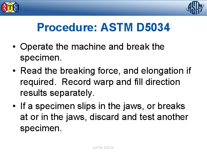 Procedure: ASTM D 5034 • Operate the machine and break the specimen. • Read