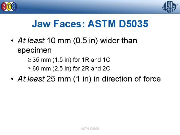 Jaw Faces: ASTM D 5035 • At least 10 mm (0. 5 in) wider