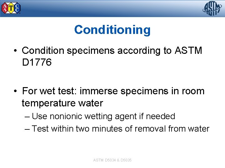 Conditioning • Condition specimens according to ASTM D 1776 • For wet test: immerse