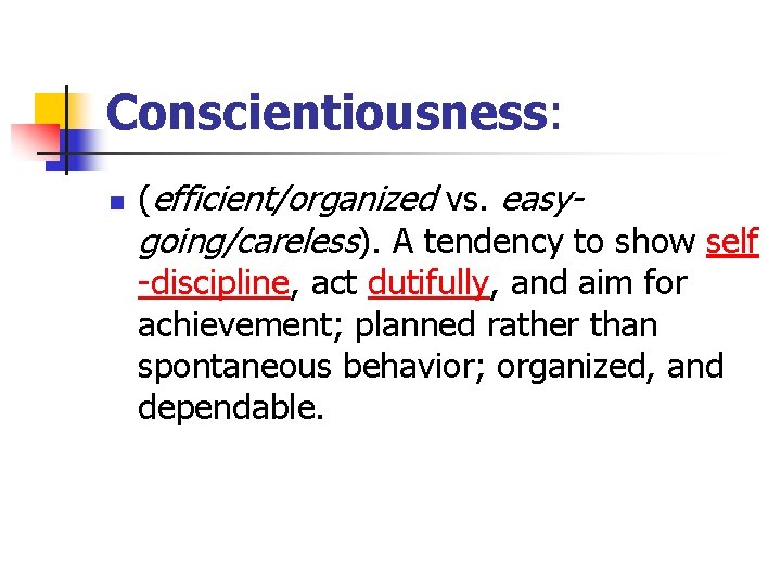 Conscientiousness: n (efficient/organized vs. easygoing/careless). A tendency to show self -discipline, act dutifully, and