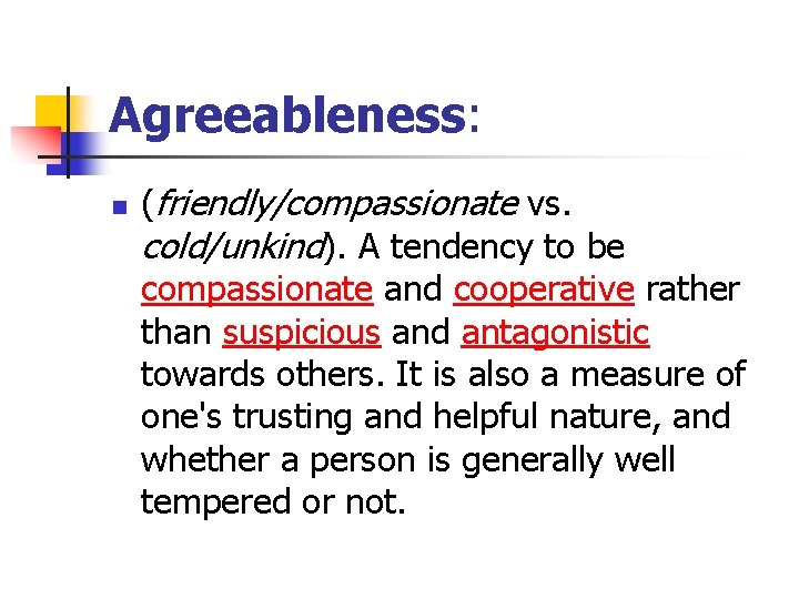 Agreeableness: n (friendly/compassionate vs. cold/unkind). A tendency to be compassionate and cooperative rather than