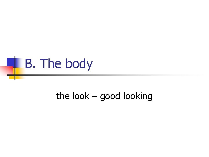 B. The body the look – good looking 