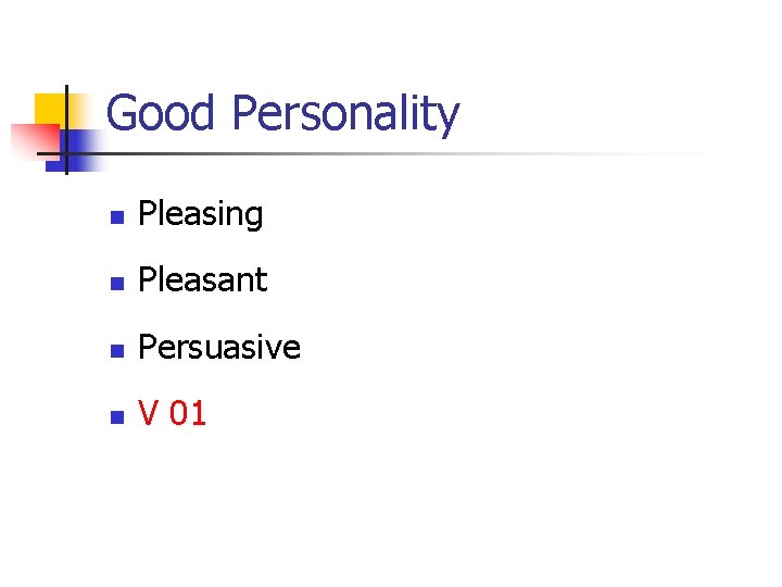 Good Personality n Pleasing n Pleasant n Persuasive n V 01 