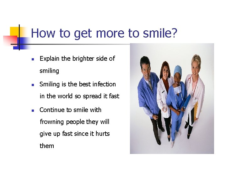 How to get more to smile? n Explain the brighter side of smiling n
