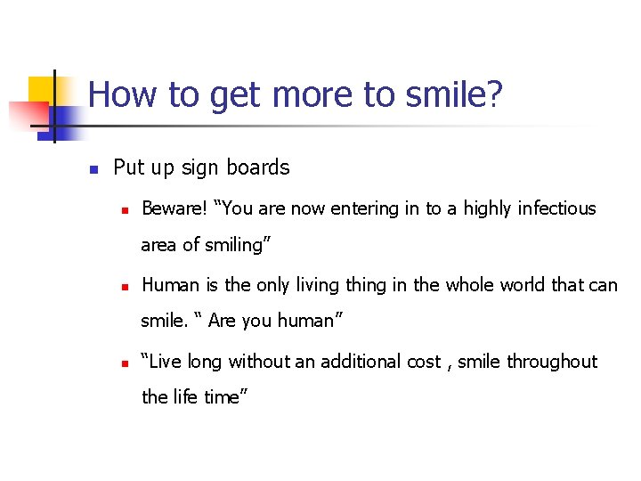 How to get more to smile? n Put up sign boards n Beware! “You