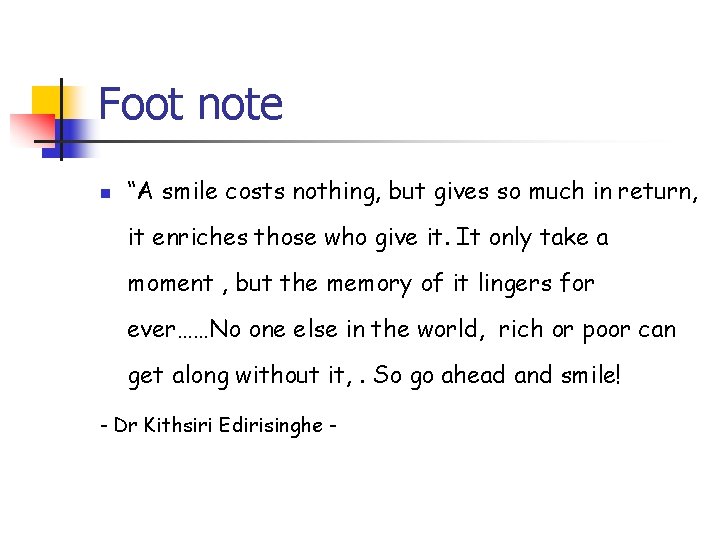 Foot note n “A smile costs nothing, but gives so much in return, it
