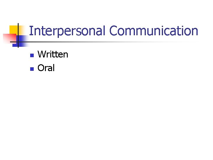 Interpersonal Communication n n Written Oral 