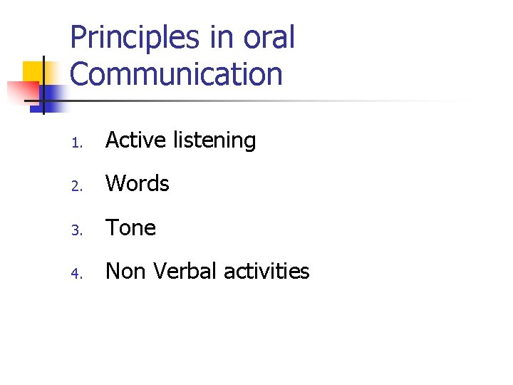 Principles in oral Communication 1. Active listening 2. Words 3. Tone 4. Non Verbal