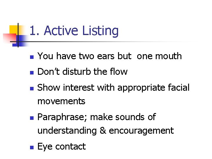 1. Active Listing n You have two ears but one mouth n Don’t disturb