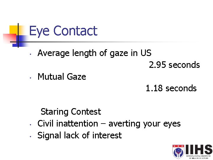 Eye Contact • • Average length of gaze in US 2. 95 seconds Mutual