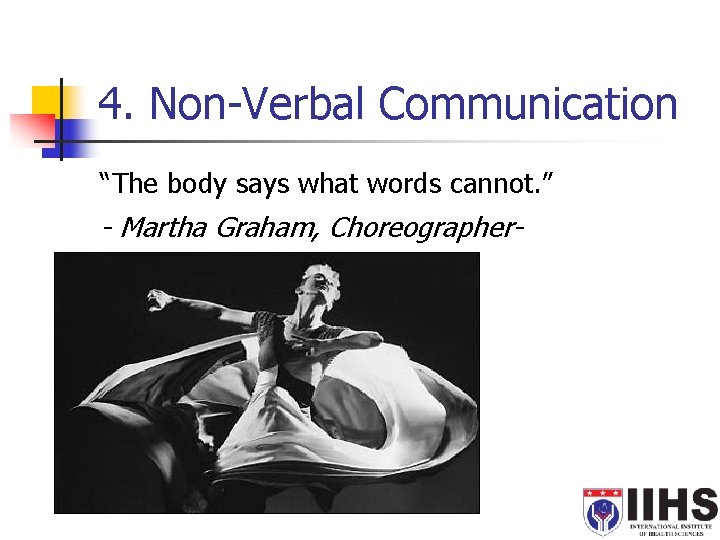 4. Non-Verbal Communication “The body says what words cannot. ” - Martha Graham, Choreographer-