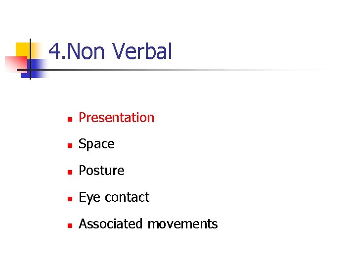 4. Non Verbal n Presentation n Space n Posture n Eye contact n Associated