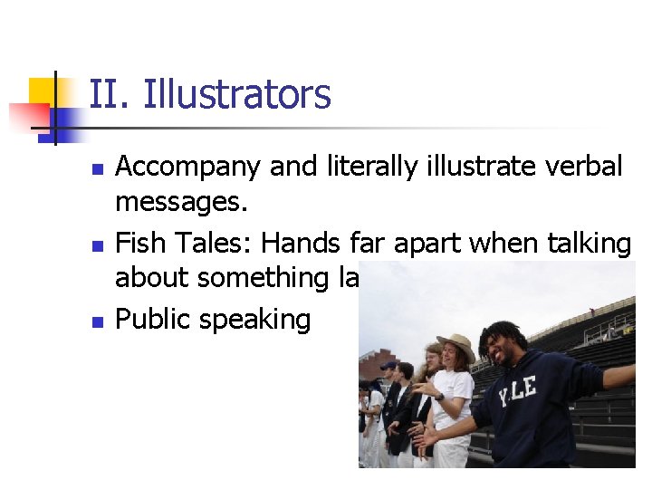 II. Illustrators n n n Accompany and literally illustrate verbal messages. Fish Tales: Hands