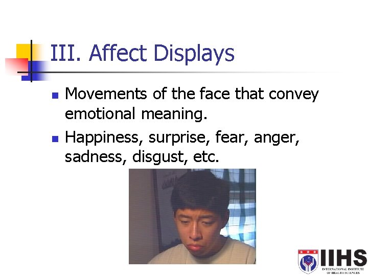 III. Affect Displays n n Movements of the face that convey emotional meaning. Happiness,
