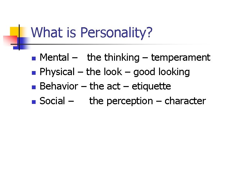 What is Personality? n n Mental – the thinking – temperament Physical – the