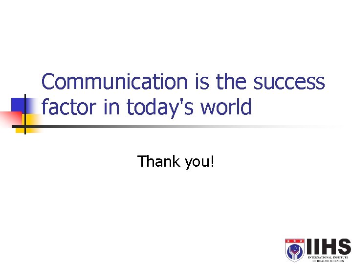 Communication is the success factor in today's world Thank you! 