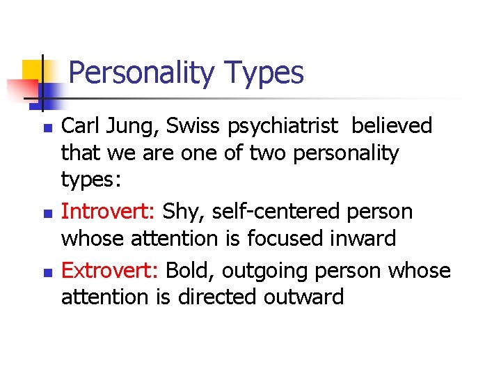 Personality Types n n n Carl Jung, Swiss psychiatrist believed that we are one