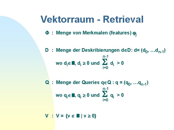 Vektorraum - Retrieval : Menge von Merkmalen (features) j D : Menge der Deskribierungen