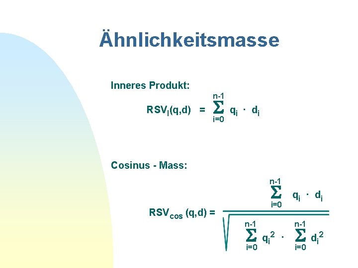 Ähnlichkeitsmasse Inneres Produkt: n-1 RSVI(q, d) = i=0 qi. di Cosinus - Mass: n-1