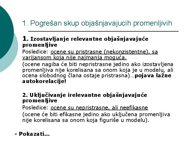 1. Pogrešan skup objašnjavajucih promenljivih 1. Izostavljanje relevantne objašnjavajuće promenljive Posledice: ocene su pristrasne