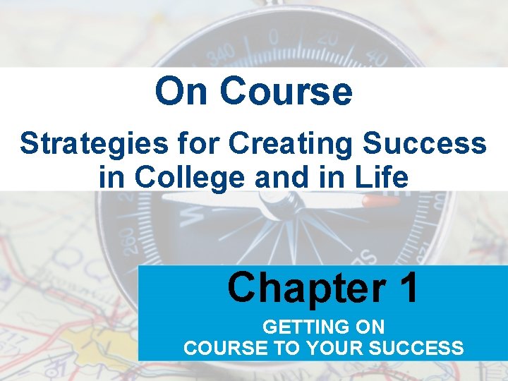 On Course Strategies for Creating Success in College and in Life Chapter 1 GETTING