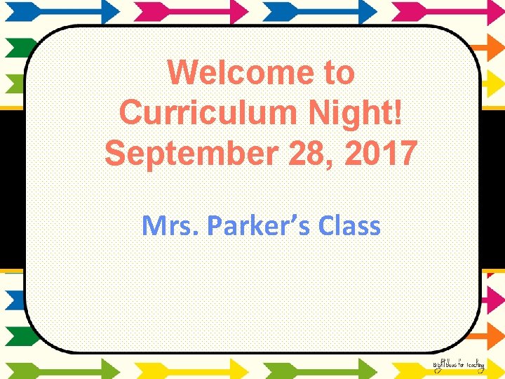 Welcome to Curriculum Night! September 28, 2017 Mrs. Parker’s Class 