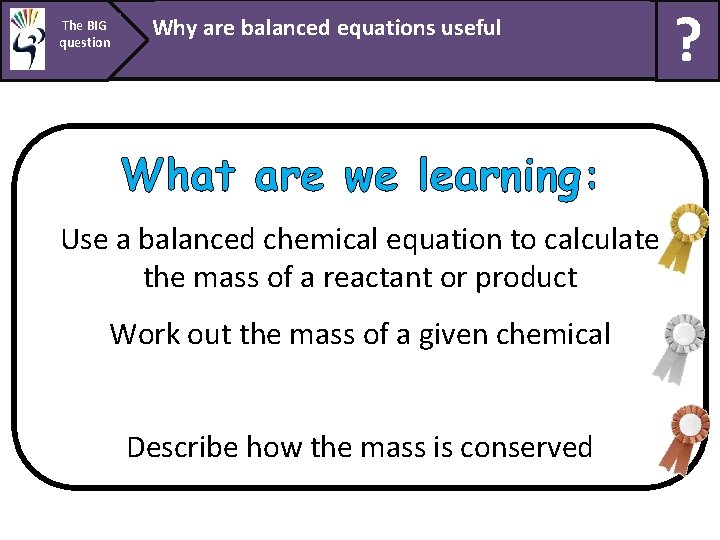 The BIG question Why are balanced equations useful What are we learning: Use a