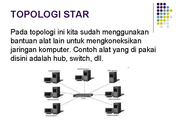 TOPOLOGI STAR Pada topologi ini kita sudah menggunakan bantuan alat lain untuk mengkoneksikan jaringan