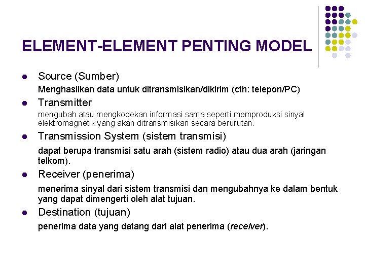 ELEMENT-ELEMENT PENTING MODEL l Source (Sumber) Menghasilkan data untuk ditransmisikan/dikirim (cth: telepon/PC) l Transmitter