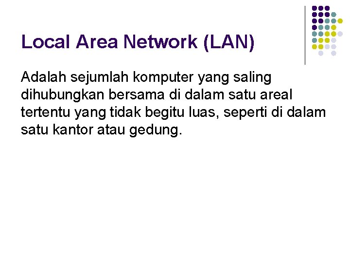 Local Area Network (LAN) Adalah sejumlah komputer yang saling dihubungkan bersama di dalam satu