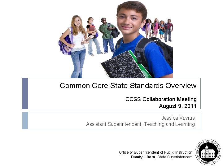 Common Core State Standards Overview CCSS Collaboration Meeting August 9, 2011 Jessica Vavrus Assistant