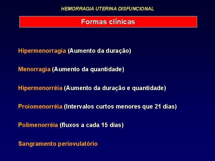 HEMORRAGIA UTERINA DISFUNCIONAL Formas clínicas Hipermenorragia (Aumento da duração) Menorragia (Aumento da quantidade) Hipermenorréia